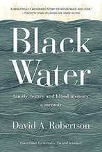 Load image into Gallery viewer, BLACK WATER: Family, Legacy and Blood Memory, a memoir by David A. Robertson
